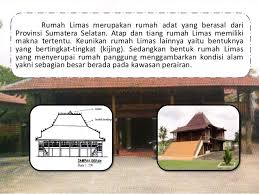 Jadi bentuk ini banyak digunakan karena dapat menghindari air yang meluap dari sungai dan melindungi dari. Contoh Kumpulan Rumah Adat Sumatera Selatan Rumah Limas Desain Interior Exterior