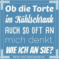 Ob Die Torte Im Kuhlschrank Genauso Oft An Mich Denkt Wie Ich An Sie Coole Spruche Witzige Spruche Weisheiten