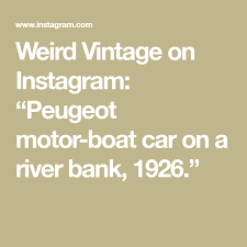 Weird Vintage On Instagram Peugeot Motor Boat Car On A River Bank 1926 In 2020 Weird Vintage Motor Boats River Bank