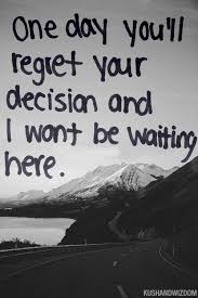 I'm something you'll regret losing, i can promise you that much. Regret Leaving You Quotes Quotesgram