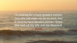 How do you deal with not being attractive to most men? Cat Stevens Quote I M Looking For A Hard Headed Woman One Who Will Make Me Do My Best And If I Find My Hard Headed Woman I Know The Res
