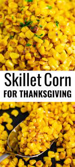 Skillet Corn For Thanksgiving Thanksgiving Recipes Side Dishes Veggies Thanksgiving Food Sides Thanksgiving Recipes Side Dishes