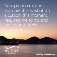 A guide to spiritual enlightenment is a book written by eckhart tolle. Acceptance Means For Now This Is What This Situation This Moment Requires Me To Do And So I Do It Willi Eckhart Tolle Quotes Eckhart Tolle Wisdom Quotes