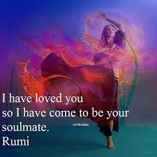 I Have Loved You So I Have Come To Be Your Soulmate Rumi Quotes Rumi Love Quotes Rumi Love