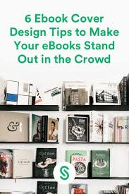 6 Ebook Cover Design Tips To Make Your Ebooks Stand Out In The Crowd Selz In 2020 Ebook Cover Design Ebook Cover Cover Design