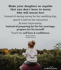 Make Your Daughter So Capable That You Don T Have To Worry Who Will Marry Her Raising Kids Quotes Quotes For Kids Daughter Quotes