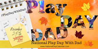 National Play Day With Dad November 25 National Day Calendar Play Day National Day Calendar Day