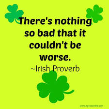 There S Nothing So Bad That It Couldn T Be Worse Irish Proverb Irish Quotes Irish Proverbs Irish Funny