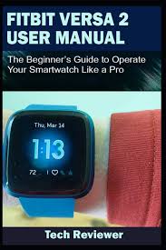 If you've shopped lately for a new phone, you know how easy it is to end up spending n. Fitbit Versa 2 User Manual The Beginner S Guide To Operate Your Smartwatch Like A Pro Reviewer Tech 9781701246355 Amazon Com Books