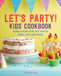 Great as an appetizer or a snack. Let S Party Kids Cookbook Tasty Recipes Kids Will Love To Make Eat And Share A Book By Ashley Moulton