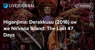 If you spend a lot of time searching for a decent movie, searching tons of sites that are filled with advertising? Higanjima Derakkusu 2016 On Zhe Nirvana Island The Last 47 Days Lizardian Livejournal