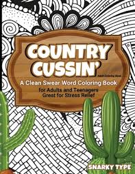 My adult coloring pages consist of a variety of designs including: Country Cussin Adult Coloring Book A Clean Swear Word Coloring Book For Adults And Teenagers Great For Stress Relief Paperback Bronx River Books
