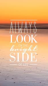 Always Look On The Bright Side Iphone Ciera Design Wallpaper Quotes Cute Quotes Amazing Quotes