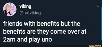 Friends With Beneﬁts But The Beneﬁts Are They Come Over At 2am And Play Uno Ifunny Tumblr Funny Funny Quotes Relatable