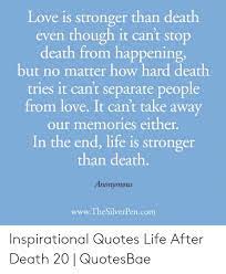 But those are simply the modalities. Love Is Stronger Than Death Even Though It Can T Stop Death From Happening But No Matter How Hard Death Tries It Can T Separate People From Love It Can T Take Away Our Memories
