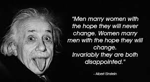 Men Marry Women With The Hope They Will Never Change Einstein Love Quotes Albert Einstein Famous Einstein Quotes