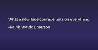 Erek erek 73 abjad bergambar di buku mimpi 2d. Ralph Waldo Emerson Courage Quotes What A New Face Courage Puts On Everything Ralph Waldo Emerson Dogtrainingobedienceschool Com