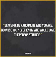 For the common folks are like the leaves of a tree, and live and die unnoticed. Quotes About Being Random And Weird Positive Quotes