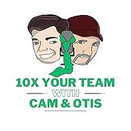 10x Your Team with Cam & Otis Podcast