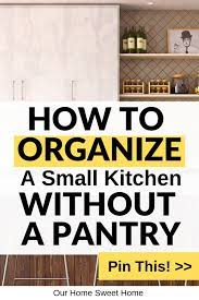 How To Organize A Small Kitchen Without A Pantry Our Home Sweet Home Kitchen Without Pantry Small Kitchen Pantry Small Pantry Organization