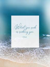 What you seek is seeking you. What You Seek Is Seeking You Rumi Dewdrop