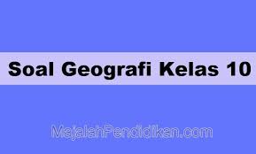 Soal Geografi Kelas 10 Sma Smk Ma 2020 Dan Kunci Jawabannya
