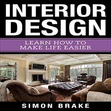 Interior design is a growing industry that is full of art, math, and imagination. Interior Design Learn How To Make Life Easier By Simon Brake Audiobook Audible Com