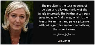 Marine Le Pen Quote The Problem Is The Total Opening Of Borders And Allowing