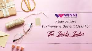 I have no idea why. 7 Inexpensive Diy Women S Day Gift Ideas For The Lovely Ladies Winni Celebrate Relations