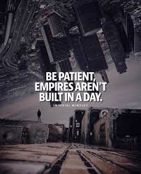 Positive Quotes Be Patient Empires Aren T Built In A Day