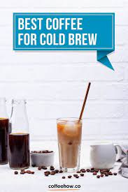 Cold brew is unlike most other kinds of coffee. Best Coffee For Cold Brew Reviewed 2021 Top 10 Picks And Guide