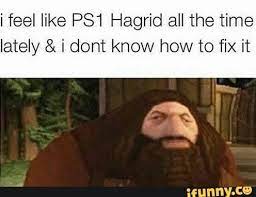 I Feel Like Ps1 Hagrid All The Time Lately I Dont Know How To Fix It Ifunny Hagrid Harry Potter Memes Hilarious Memes