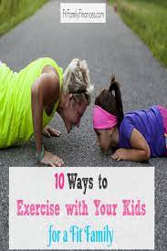 10 Ways To Exercise With Your Kids For A Fit Family Exercise Stay Fit Easy Workouts