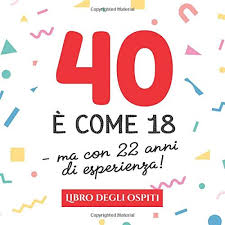Amazon It 40 E Come 18 Ma Con 22 Anni Di Esperienza Un Libro Degli Ospiti Per Il 40esimo Compleanno Decorazioni Divertenti E Regali Originali Per I 40 Per Raccogliere