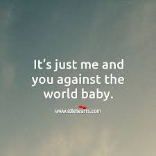 It S Just Me And You Against The World Baby Idlehearts