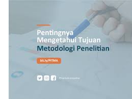 Pentingnya Mengetahui Tujuan Metodologi Penelitian Pitma