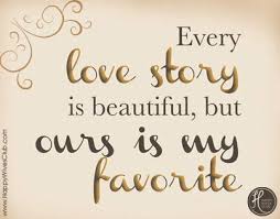 Having you in my life. Quotes About Love Every Love Story Is Beautiful But Ours Is My Favorite Happy Wives Club Quotes Daily Leading Quotes Magazine Database We Provide You With Top Quotes