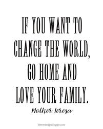 10 Free Quotes On The Home That Are Great For Printing If You Want To Change The World Go Home Quotes And Sayings World Peace Quotes Mother Teresa Quotes
