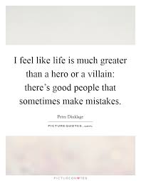 I Feel Like Life Is Much Greater Than A Hero Or A Villain Picture Quotes