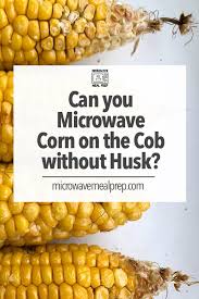 Microwave on high for 2 to 6 minutes depending on how many cobs you're cooking. How To Microwave Corn On The Cob Without Husks Microwave Meal Prep