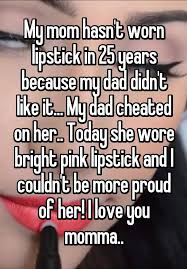 My Mom Hasn T Worn Lipstick In 25 Years Because My Dad Didn T Like It My Dad Cheated On Her Today She Wor Whisper Quotes Whisper Confessions Cute Stories