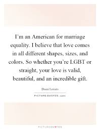 I M An American For Marriage Equality I Believe That Love Comes Picture Quotes
