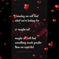 Someday We Will Find What We Are Looking For Or Maybe Not Book 20 Sassy Quotes To Boost Your Self Esteem And Self Confidence Video Video Happy Love Quotes Feeling Loved Quotes Good Life Quotes