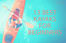 Not all kayaks are created equal. 13 Best Kayaks For Beginners 2021 Wow Travel
