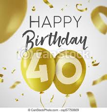 Though the word is related to four (4), the spelling forty replaced fourty in the course of the 17th century and is now the standard form. Happy Birthday 40 Forty Year Gold Balloon Card Happy Birthday 40 Forty Years Luxury Design With Gold Balloon Number And Canstock