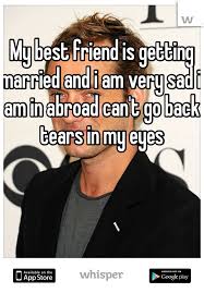 My Best Friend Is Getting Married And I Am Very Sad I Am In Abroad Can