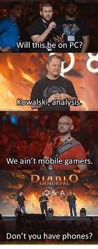 Will This Be On Pc Kowalski Analvsis We Ain T Mobile Gamers Diablo Immortal 8 Don T You Have Phones Mobile Meme On Me Me