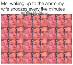 Check spelling or type a new query. Me Waking Up To The Alarm My Wife Snoozes Every Five Minutes Meme Ahseeit