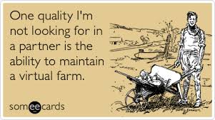 Someecards Com One Quality I M Not Looking For In A Partner Is The Ability To Maintain A Virtual Farm Someecards Flirting Bones Funny