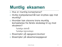 Start studying norsk muntlig eksamen. Grete Sevje Muntlig Eksamen I Fremmedsprak 1 Muntlig Eksamen Hva Er Muntlig Kompetanse Hvilke Kompetansemal Kan Knyttes Opp Mot Muntlig Hvordan Ppt Laste Ned